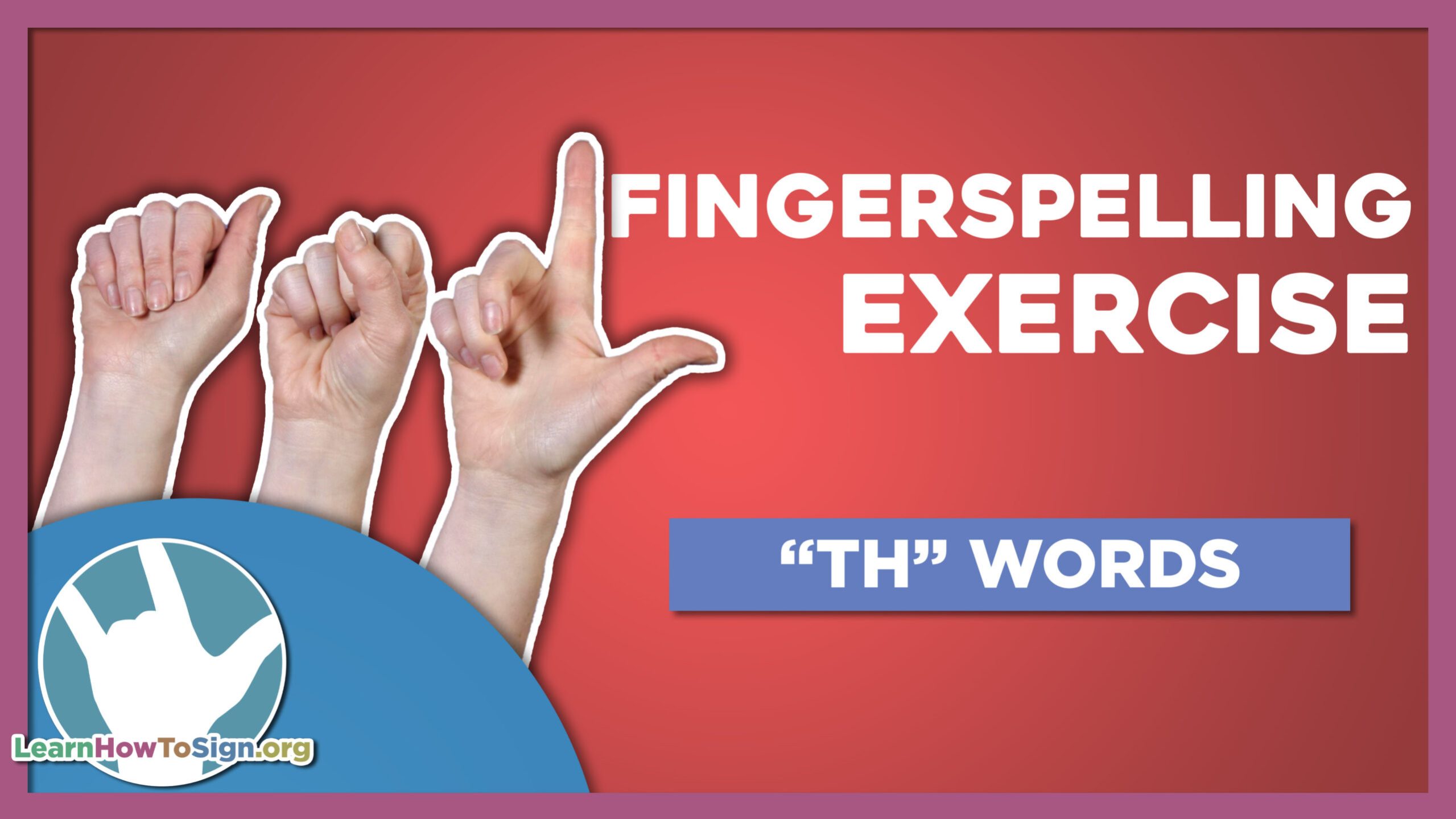 Fingerspelling Exercise: - TH Words